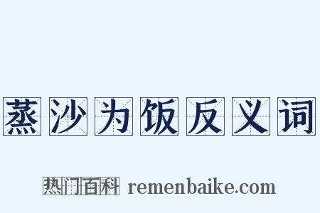 蒸沙为饭反义词是什么意思的图片